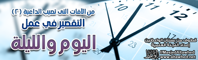 من الآفات التي تصيب الداعية التقصير في عمل اليوم والليلة من الآفات التي تصيب الداعية التقصير في عمل اليوم والليلة