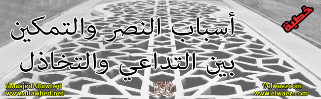 أسباب النصر والتمكين بين التداعي والتخاذل أسباب النصر والتمكين بين التداعي والتخاذل